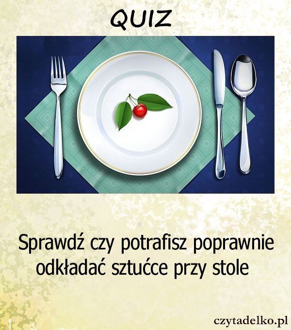 Sprawdź czy potrafisz poprawnie odkładać sztućce przy stole