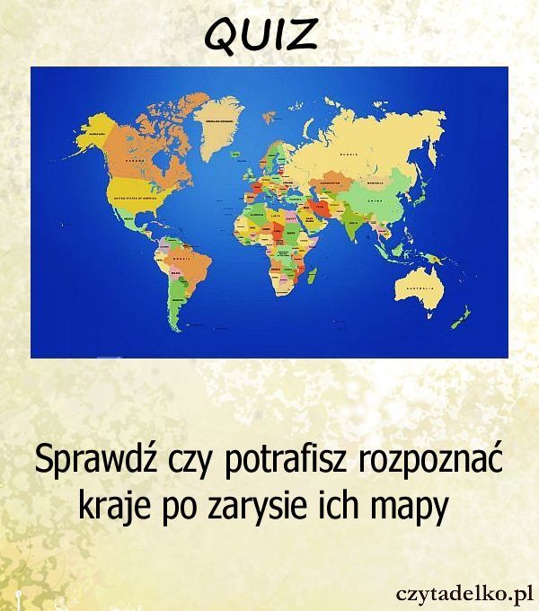 Sprawdź czy potrafisz rozpoznać kraje po zarysie ich mapy