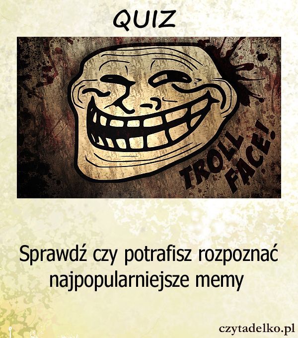 Sprawdź czy potrafisz rozpoznać najpopularniejsze memy